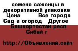 семена,саженцы в декоративной упаковке › Цена ­ 350 - Все города Сад и огород » Другое   . Башкортостан респ.,Сибай г.